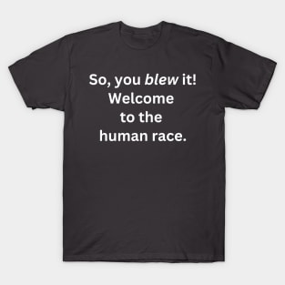 So, you blew it! Welcome to the human race. T-Shirt